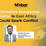 Ethiopia’s dangerous game in East Africa could spark conflict